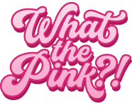 WHAT THE PINK?!